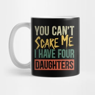 You Can't Scare Me I Have Four Daughters Funny Dad Mug